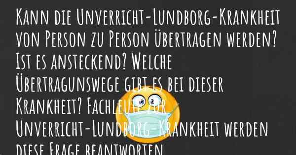 Kann die Unverricht-Lundborg-Krankheit von Person zu Person übertragen werden? Ist es ansteckend? Welche Übertragunswege gibt es bei dieser Krankheit? Fachleute zur Unverricht-Lundborg-Krankheit werden diese Frage beantworten.