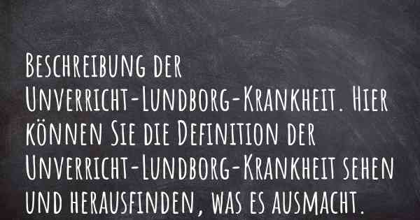 Beschreibung der Unverricht-Lundborg-Krankheit. Hier können Sie die Definition der Unverricht-Lundborg-Krankheit sehen und herausfinden, was es ausmacht.