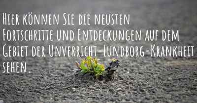 Hier können Sie die neusten Fortschritte und Entdeckungen auf dem Gebiet der Unverricht-Lundborg-Krankheit sehen.