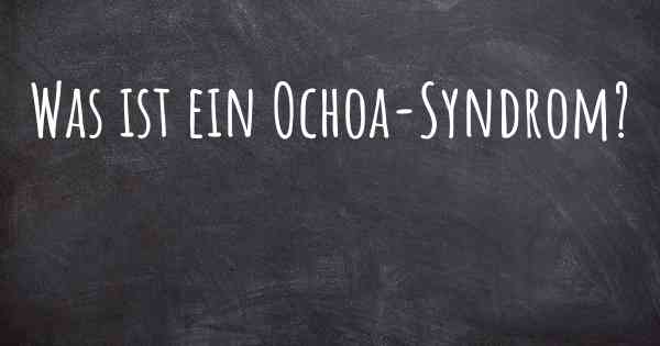 Was ist ein Ochoa-Syndrom?