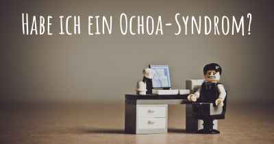 Habe ich ein Ochoa-Syndrom?