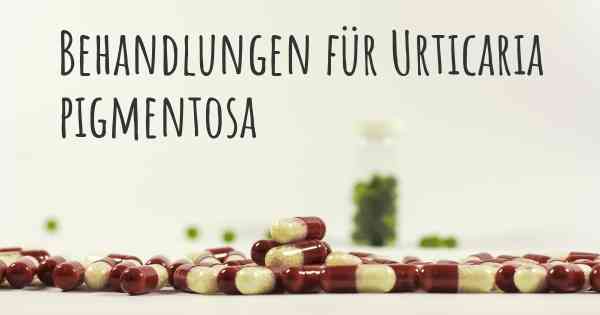 Behandlungen für Urticaria pigmentosa