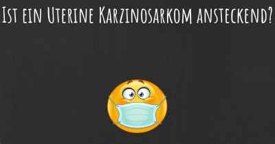 Ist ein Uterine Karzinosarkom ansteckend?