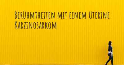 Berühmtheiten mit einem Uterine Karzinosarkom