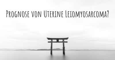 Prognose von Uterine Leiomyosarcoma?