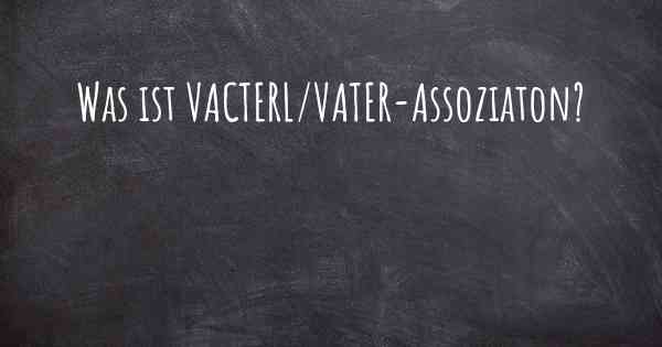 Was ist VACTERL/VATER-Assoziaton?
