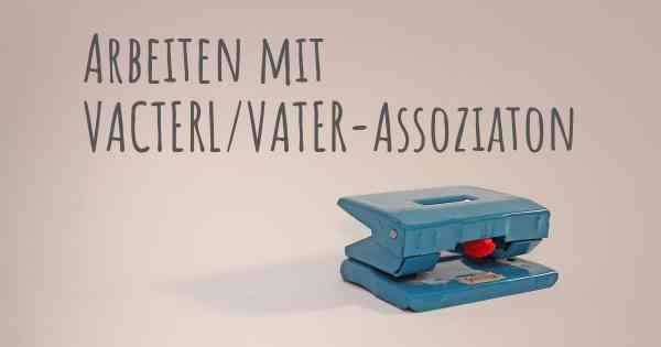 Arbeiten mit VACTERL/VATER-Assoziaton