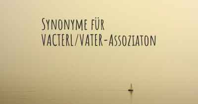 Synonyme für VACTERL/VATER-Assoziaton