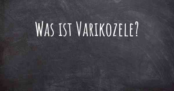 Was ist Varikozele?