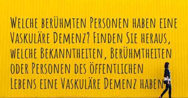 Welche berühmten Personen haben eine Vaskuläre Demenz? Finden Sie heraus, welche Bekanntheiten, Berühmtheiten oder Personen des öffentlichen Lebens eine Vaskuläre Demenz haben.