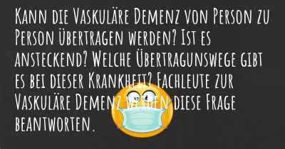 Kann die Vaskuläre Demenz von Person zu Person übertragen werden? Ist es ansteckend? Welche Übertragunswege gibt es bei dieser Krankheit? Fachleute zur Vaskuläre Demenz werden diese Frage beantworten.