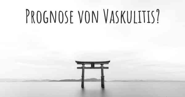 Prognose von Vaskulitis?