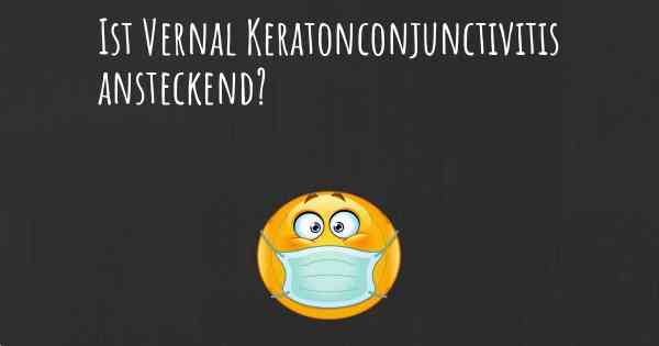 Ist Vernal Keratonconjunctivitis ansteckend?