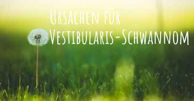 Ursachen für Vestibularis-Schwannom