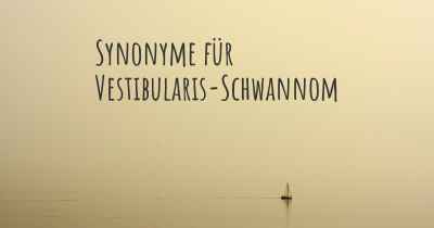 Synonyme für Vestibularis-Schwannom