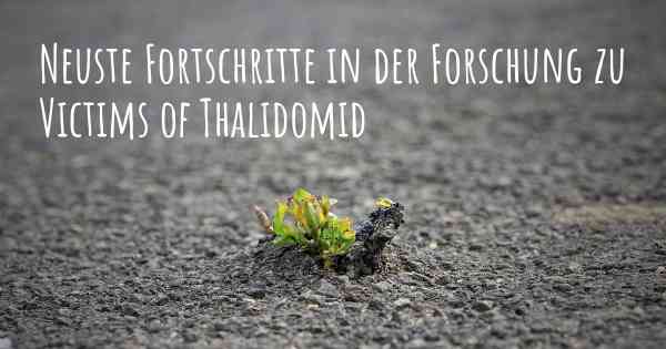 Neuste Fortschritte in der Forschung zu Victims of Thalidomid