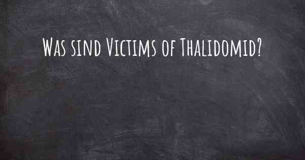 Was sind Victims of Thalidomid?