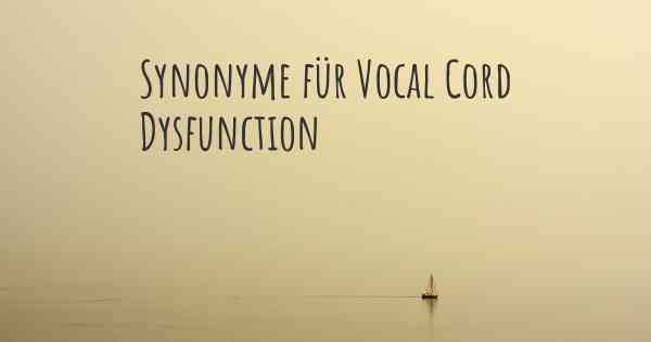 Synonyme für Vocal Cord Dysfunction