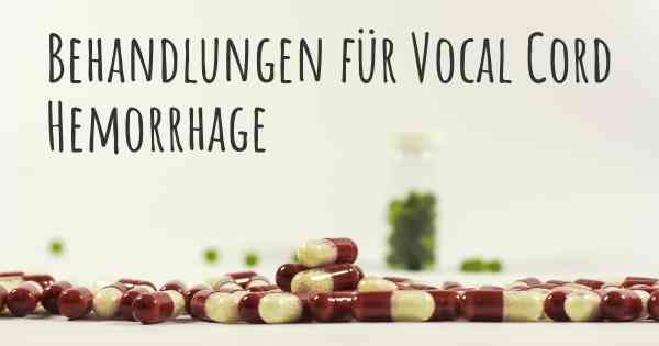 Behandlungen für Vocal Cord Hemorrhage