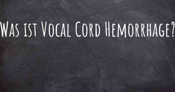 Was ist Vocal Cord Hemorrhage?