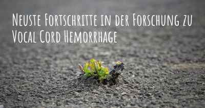 Neuste Fortschritte in der Forschung zu Vocal Cord Hemorrhage