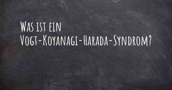 Was ist ein Vogt-Koyanagi-Harada-Syndrom?