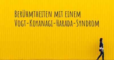 Berühmtheiten mit einem Vogt-Koyanagi-Harada-Syndrom