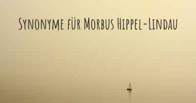 Synonyme für Morbus Hippel-Lindau