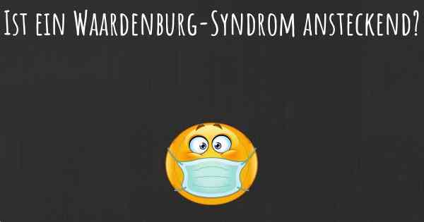 Ist ein Waardenburg-Syndrom ansteckend?