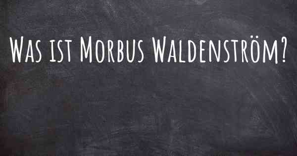 Was ist Morbus Waldenström?