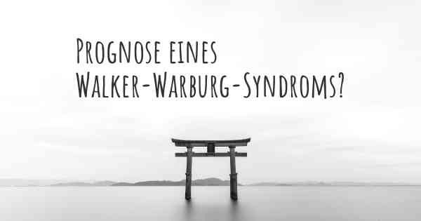 Prognose eines Walker-Warburg-Syndroms?