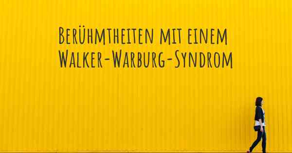 Berühmtheiten mit einem Walker-Warburg-Syndrom