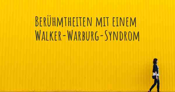 Berühmtheiten mit einem Walker-Warburg-Syndrom