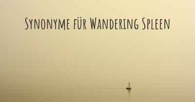 Synonyme für Wandering Spleen