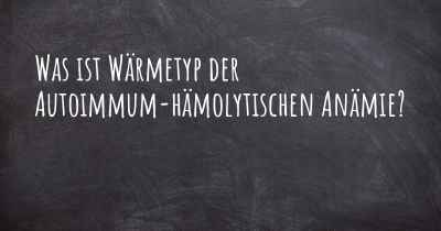 Was ist Wärmetyp der Autoimmum-hämolytischen Anämie?