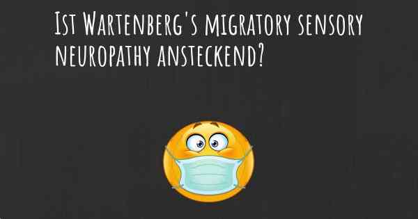 Ist Wartenberg's migratory sensory neuropathy ansteckend?