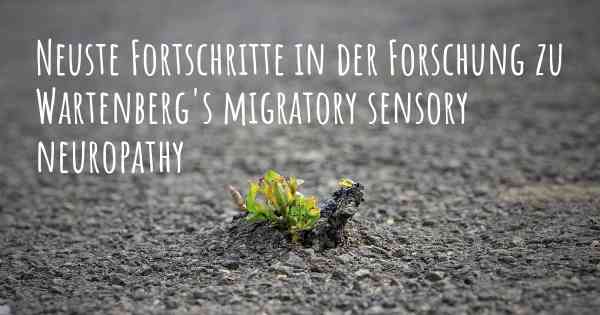 Neuste Fortschritte in der Forschung zu Wartenberg's migratory sensory neuropathy