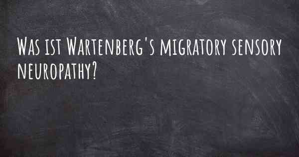 Was ist Wartenberg's migratory sensory neuropathy?