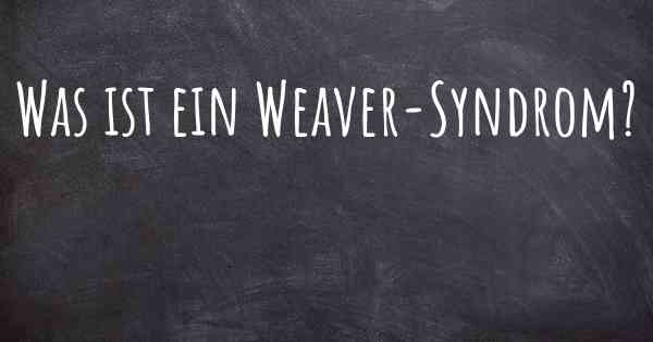 Was ist ein Weaver-Syndrom?