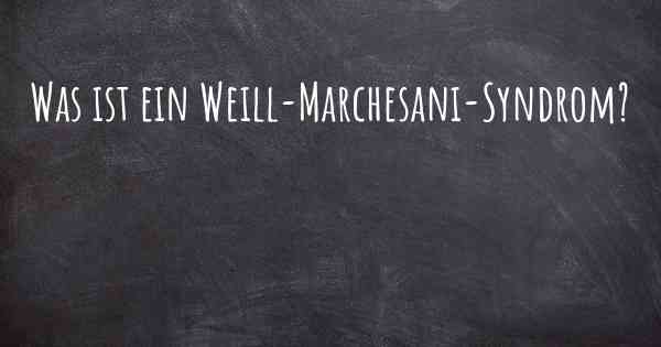 Was ist ein Weill-Marchesani-Syndrom?