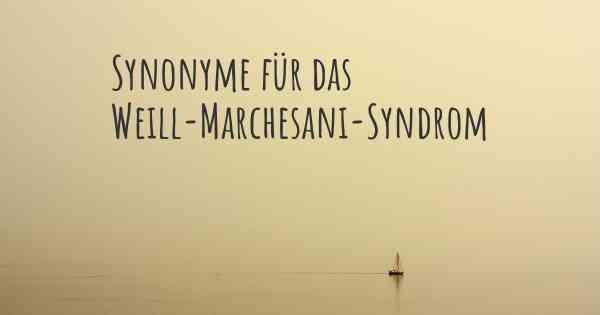 Synonyme für das Weill-Marchesani-Syndrom