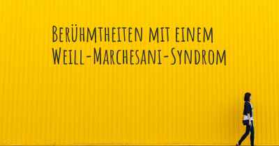 Berühmtheiten mit einem Weill-Marchesani-Syndrom