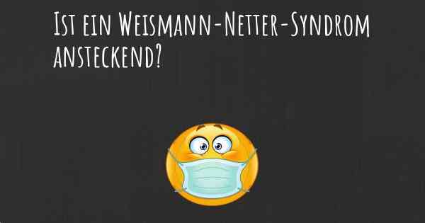Ist ein Weismann-Netter-Syndrom ansteckend?