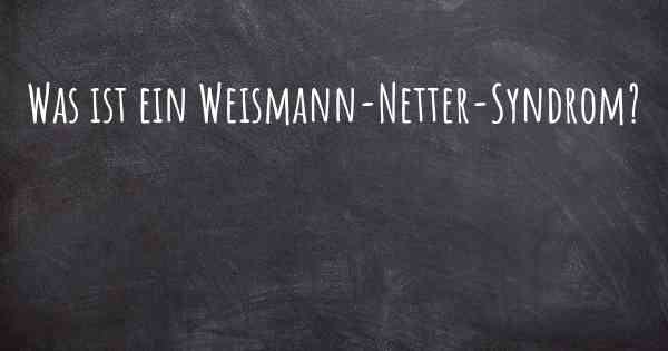 Was ist ein Weismann-Netter-Syndrom?