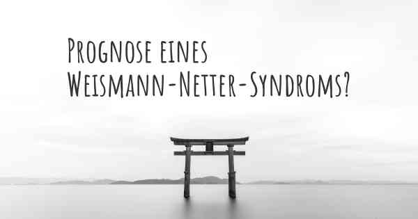 Prognose eines Weismann-Netter-Syndroms?