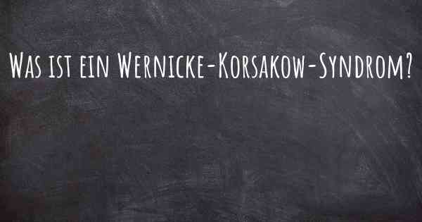 Was ist ein Wernicke-Korsakow-Syndrom?