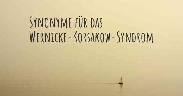 Synonyme für das Wernicke-Korsakow-Syndrom