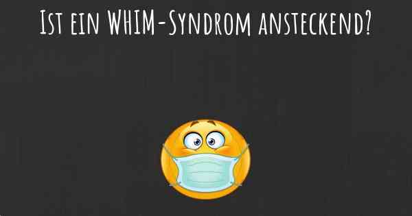 Ist ein WHIM-Syndrom ansteckend?