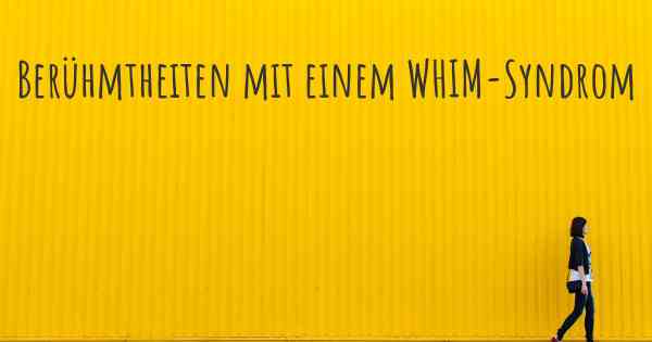 Berühmtheiten mit einem WHIM-Syndrom