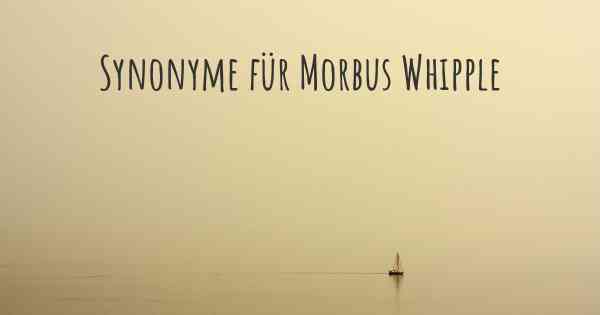Synonyme für Morbus Whipple
